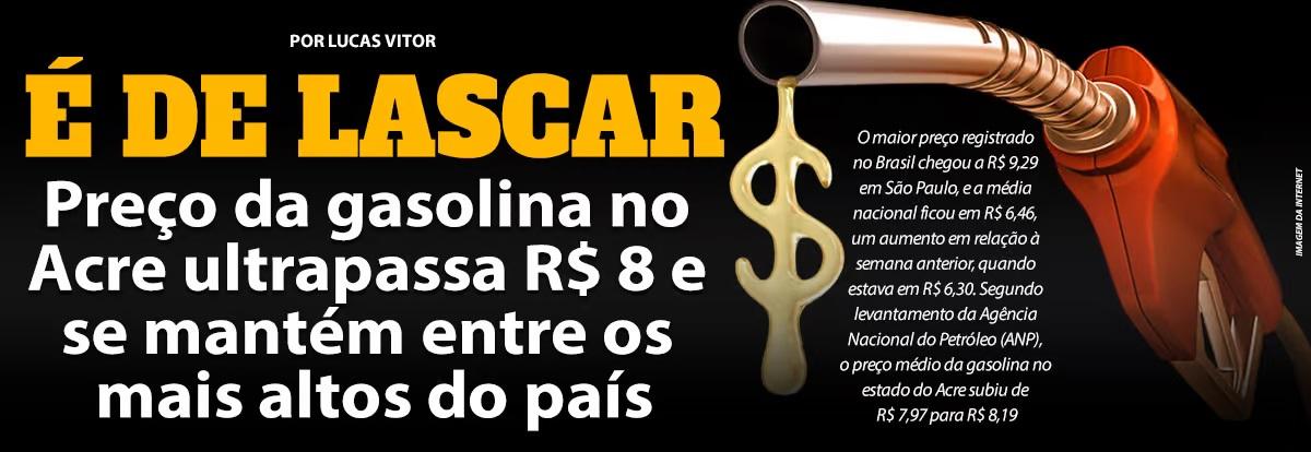 Preço da gasolina no Acre ultrapassa R$ 8 e se mantém entre os mais altos do país